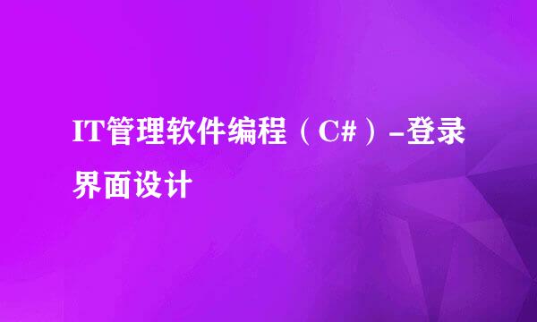 IT管理软件编程（C#）-登录界面设计