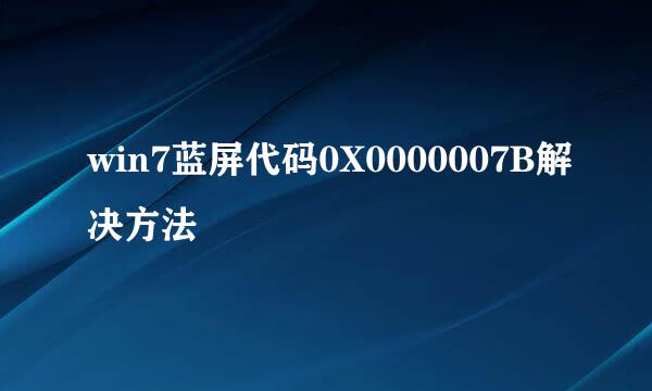 win7蓝屏代码0X0000007B解决方法