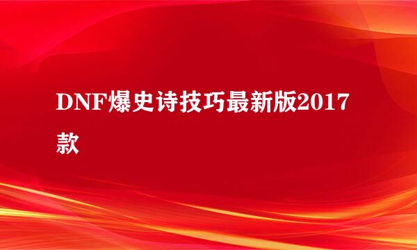 DNF爆史诗技巧最新版2017款