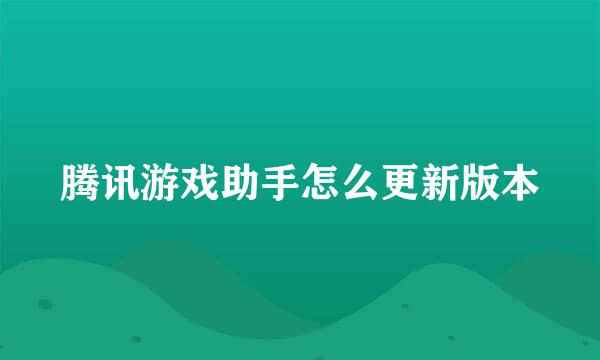 腾讯游戏助手怎么更新版本