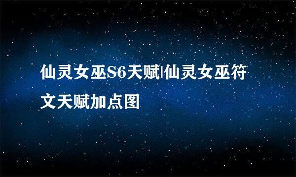 仙灵女巫S6天赋|仙灵女巫符文天赋加点图