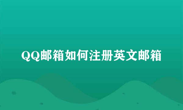 QQ邮箱如何注册英文邮箱