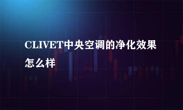 CLIVET中央空调的净化效果怎么样