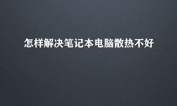 怎样解决笔记本电脑散热不好