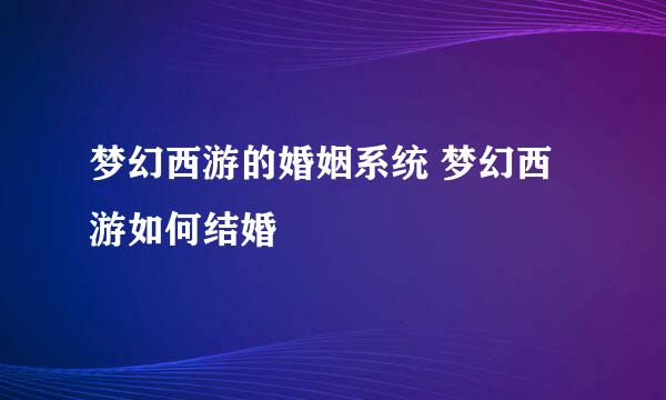 梦幻西游的婚姻系统 梦幻西游如何结婚