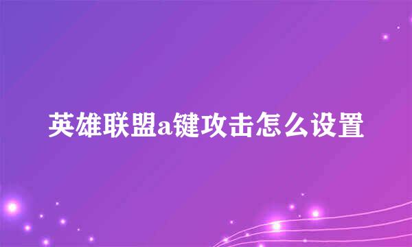 英雄联盟a键攻击怎么设置