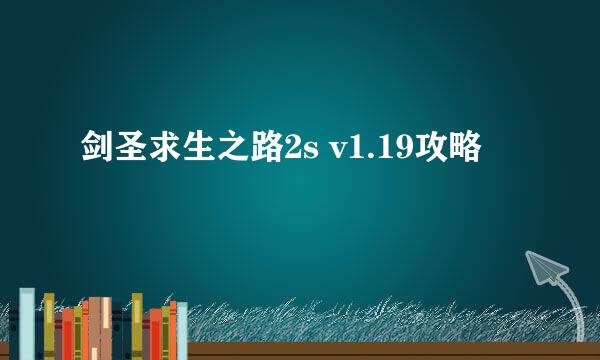 剑圣求生之路2s v1.19攻略