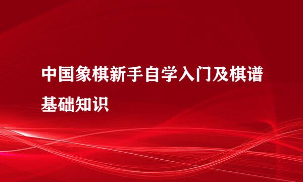 中国象棋新手自学入门及棋谱基础知识