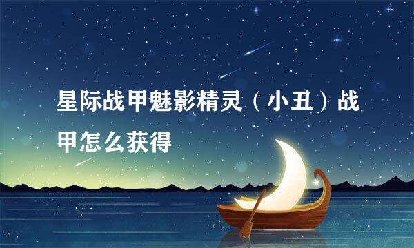 星际战甲魅影精灵（小丑）战甲怎么获得