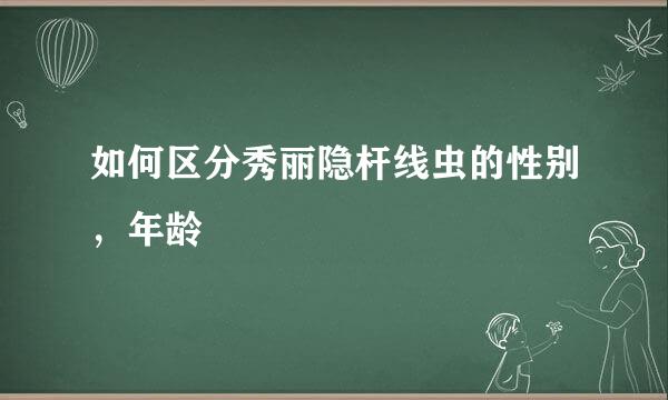 如何区分秀丽隐杆线虫的性别，年龄