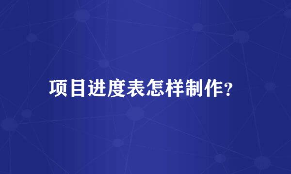 项目进度表怎样制作？