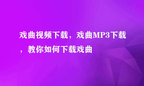 戏曲视频下载，戏曲MP3下载，教你如何下载戏曲