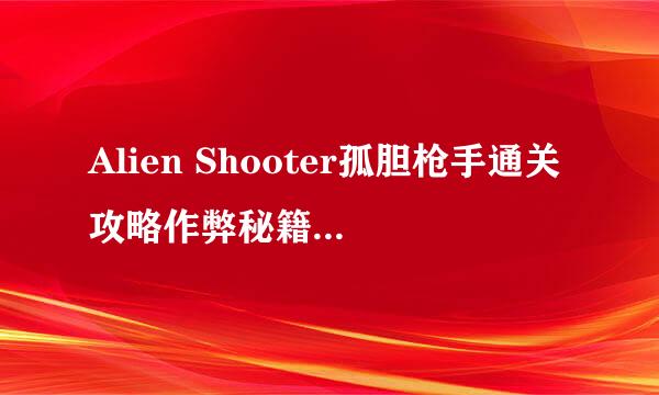 Alien Shooter孤胆枪手通关攻略作弊秘籍[进阶]