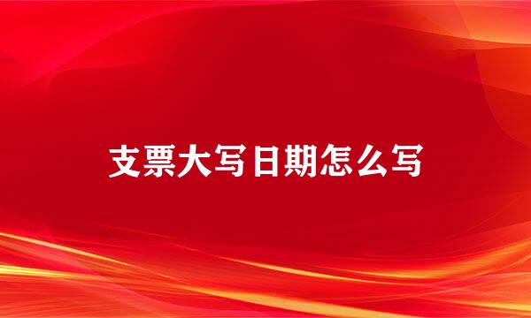 支票大写日期怎么写