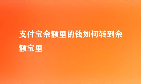 支付宝余额里的钱如何转到余额宝里