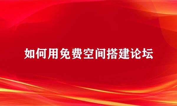 如何用免费空间搭建论坛