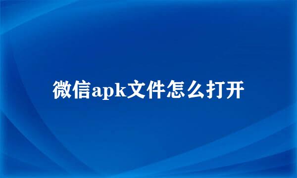 微信apk文件怎么打开