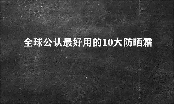 全球公认最好用的10大防晒霜