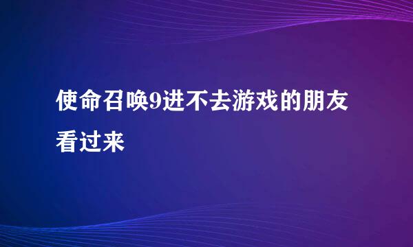 使命召唤9进不去游戏的朋友看过来