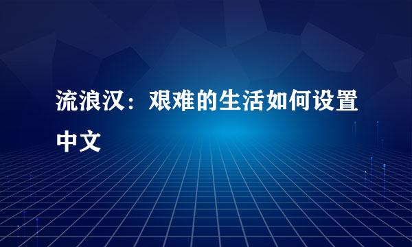 流浪汉：艰难的生活如何设置中文