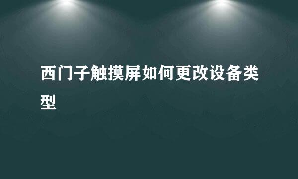 西门子触摸屏如何更改设备类型