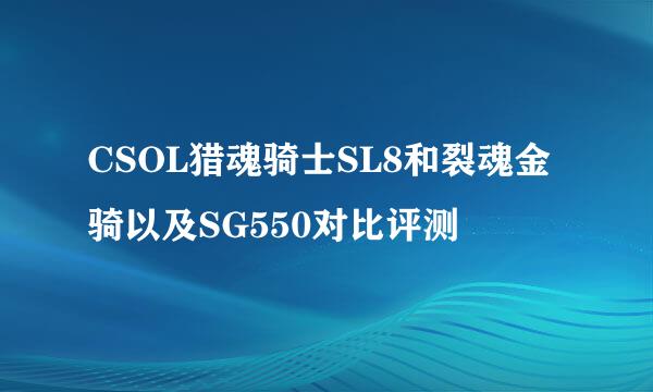 CSOL猎魂骑士SL8和裂魂金骑以及SG550对比评测