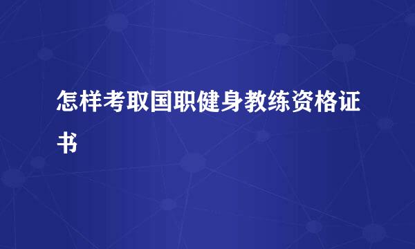 怎样考取国职健身教练资格证书