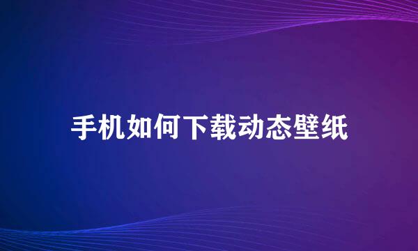 手机如何下载动态壁纸