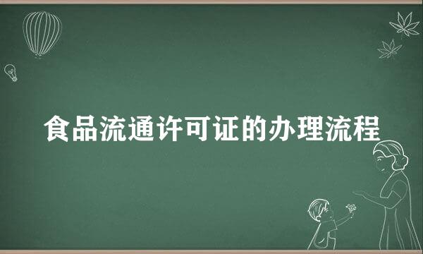 食品流通许可证的办理流程