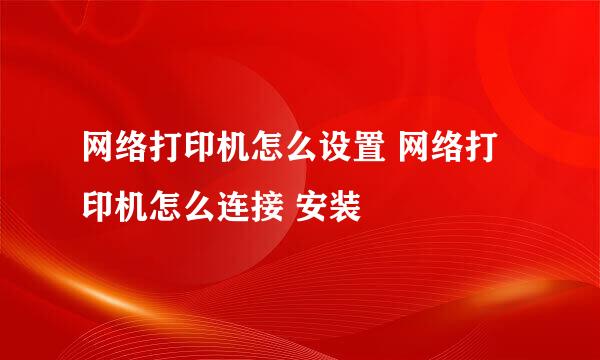 网络打印机怎么设置 网络打印机怎么连接 安装