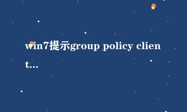 win7提示group policy client服务未能登陆