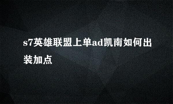 s7英雄联盟上单ad凯南如何出装加点