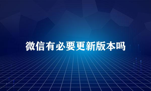 微信有必要更新版本吗