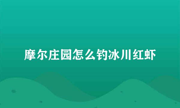 摩尔庄园怎么钓冰川红虾