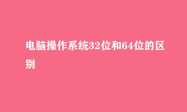 电脑操作系统32位和64位的区别