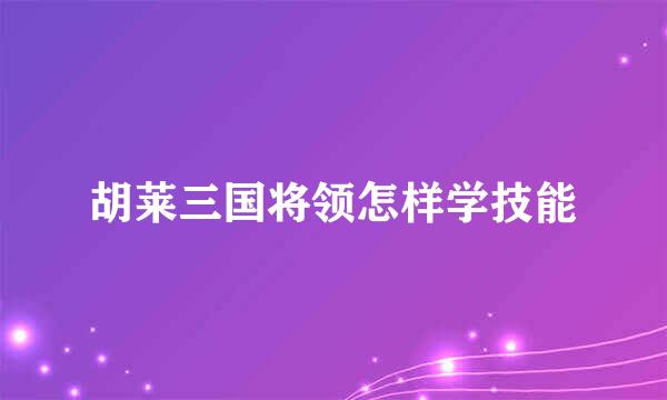 胡莱三国将领怎样学技能