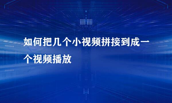 如何把几个小视频拼接到成一个视频播放