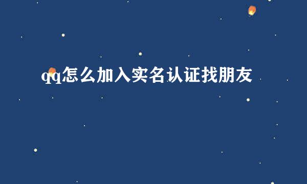 qq怎么加入实名认证找朋友