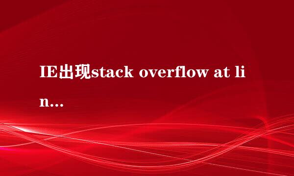 IE出现stack overflow at line：0 解决方案