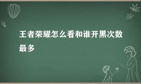 王者荣耀怎么看和谁开黑次数最多