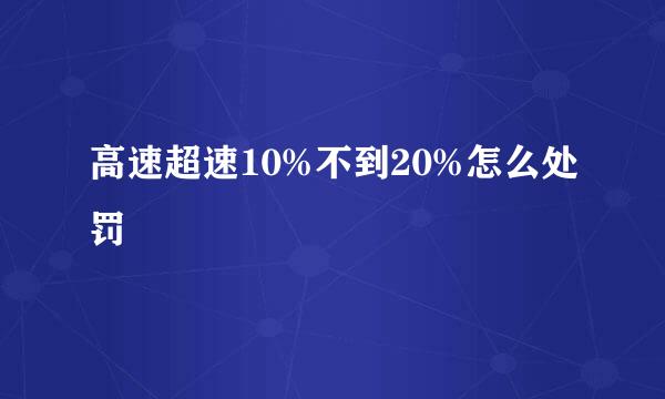 高速超速10%不到20%怎么处罚