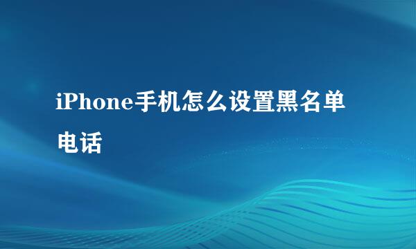 iPhone手机怎么设置黑名单电话