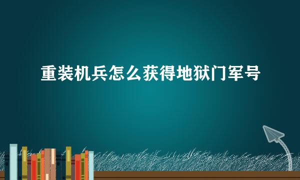 重装机兵怎么获得地狱门军号