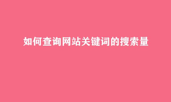 如何查询网站关键词的搜索量