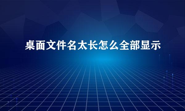 桌面文件名太长怎么全部显示