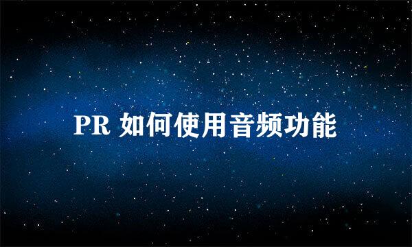 PR 如何使用音频功能