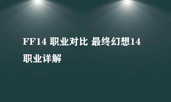 FF14 职业对比 最终幻想14 职业详解