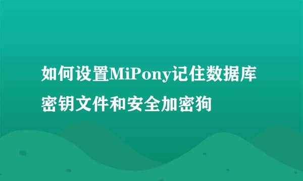 如何设置MiPony记住数据库密钥文件和安全加密狗