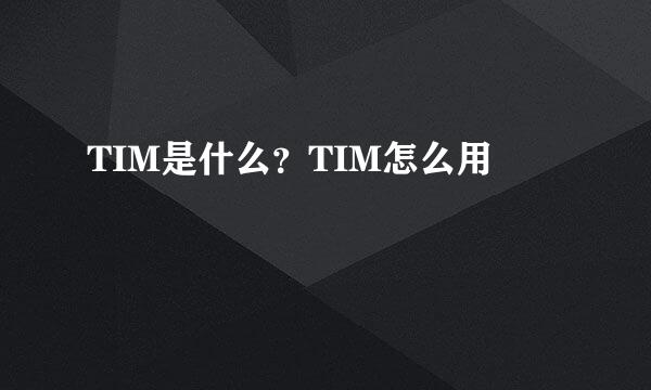 TIM是什么？TIM怎么用