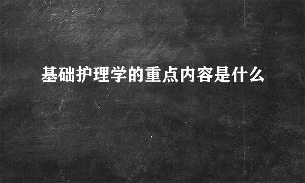 基础护理学的重点内容是什么